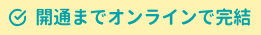 開通までオンラインで完結