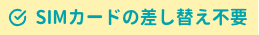 SIMカードの差し替え不要