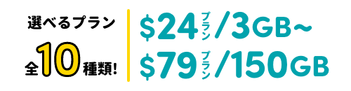 「選べる全9種類！」$24プラン/3GB｜$79プラン/150GB